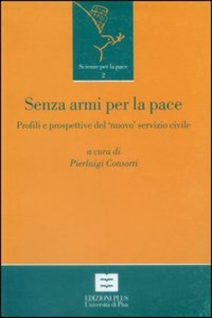 Senza armi per la pace. Profili e prospettive del «nuovo» servizio civile in Italia Pierluigi Consorti