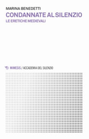 Condannate al silenzio. Le eretiche medievali Marina Benedetti