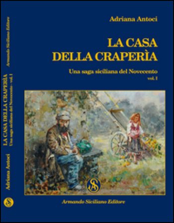La casa della craperìa. Una saga siciliana del Novecento. Vol. 1 Adriana Antoci