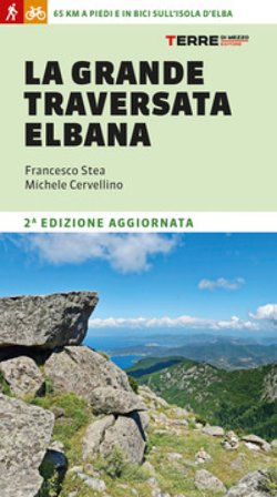 La grande traversata elbana. 65 km a piedi e in bici sull'Isola d'Elba Francesco Stea