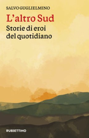 L'altro Sud. Storie di eroi del quotidiano Salvo Guglielmino