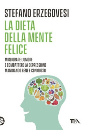 La dieta della mente felice. Il regime alimentare per migliorare l'umore e aiutarsi a combattere ansia e depressione Stefano Erzegovesi