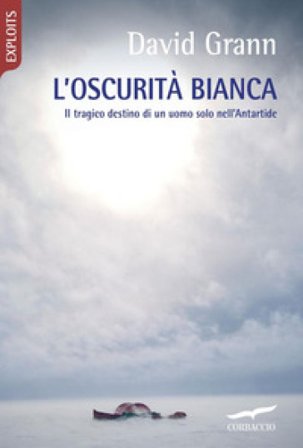 L'oscurità bianca. Il tragico destino di un uomo solo nell'Antartide David Grann