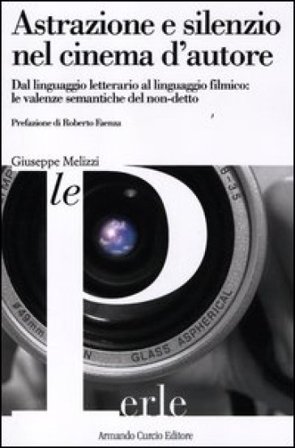 Astrazione e silenzio nel cinema d'autore. Dal linguaggio letterario al linguaggio filmico: le valenze semantiche del non-detto Giuseppe Melizzi