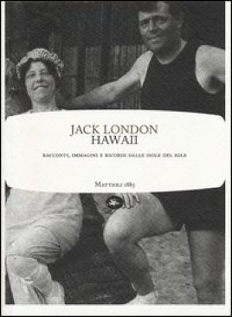 Hawaii. Racconti, immagini e ricordi dalle isole del sole Jack London