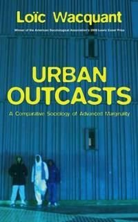 Urban Outcasts: A Comparative Sociology of Advanced Marginality, ISBN: 9780745631257