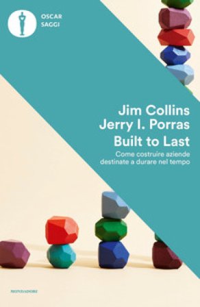 Built to last. Come costruire aziende destinate a durare nel tempo Jim Collins