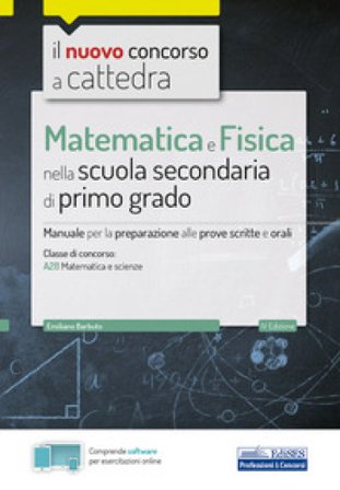 Il nuovo concorso a cattedra. Matematica e fisica per la scuola secondaria di I grado. Manuale di preparazione per la classe A28 del concorso a 