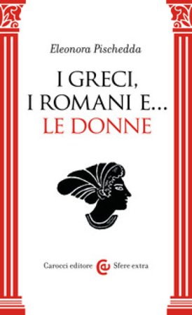 I Greci, i Romani e... le donne Eleonora Pischedda
