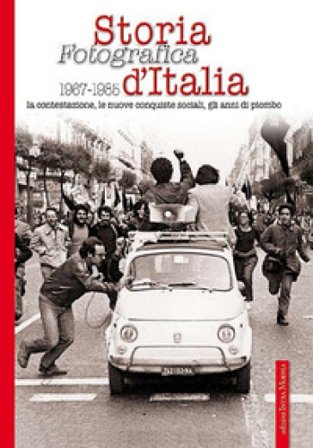 Storia fotografica 1967-1985 d'Italia. La contestazione, le nuove conquiste sociali, gli anni di piombo. Ediz. illustrata NA