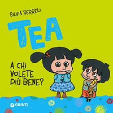 A chi volete più bene? Tea. Ediz. illustrata Silvia Serreli