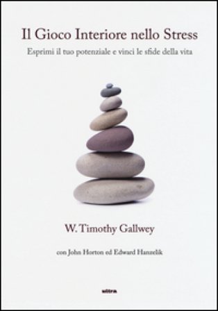 Il gioco interiore nello stress. Esprimi il tuo potenziale e vinci le sfide della vita Timothy W. Gallwey