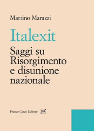Italexit. Saggi su Risorgimento e disunione nazionale Martino Marazzi