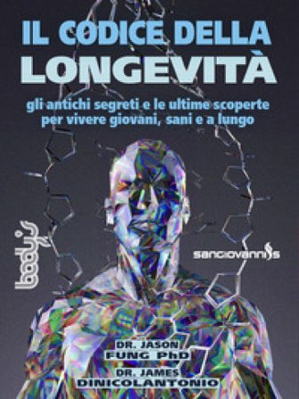 Il codice della longevità. Gli antichi segreti e le ultime scoperte per vivere giovani, sani e a lungo Jason Fung