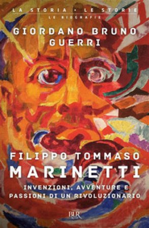 Filippo Tommaso Marinetti. Invenzioni, avventure e passioni di un rivoluzionario Giordano Bruno Guerri