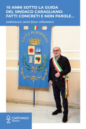 10 anni sotto la guida del sindaco Caragliano: Fatti concreti e non parole... (vademecum contro futuri millantatori) Vincenzo Caragliano