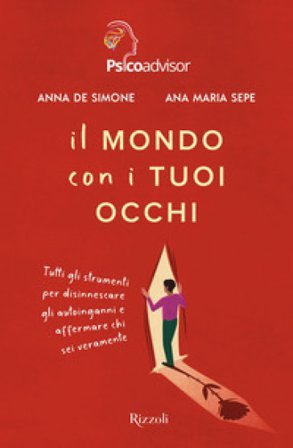 Il mondo con i tuoi occhi. Tutti gli strumenti per disinnescare gli autoinganni e affermare chi sei veramente Anna De Simone