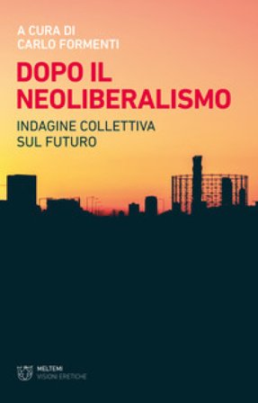 Dopo il neoliberalismo. Indagine collettiva sul futuro Carlo Formenti