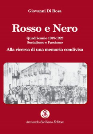 Rosso e nero. Quadriennio 1919-1922. Socialismo e fascismo. Alla ricerca di una memoria condivisa Giovanni Di Rosa