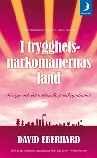 I trygghetsnarkomanernas land : Sverige och det nationella paniksyndromet, ISBN: 9789172320826