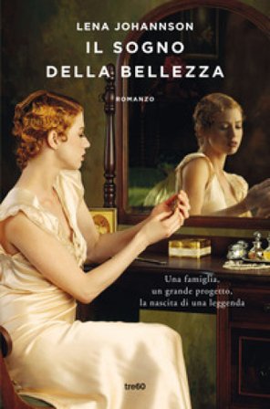 Il sogno della bellezza. Una famiglia, un grande progetto, la nascita di una leggenda Lena Johannson