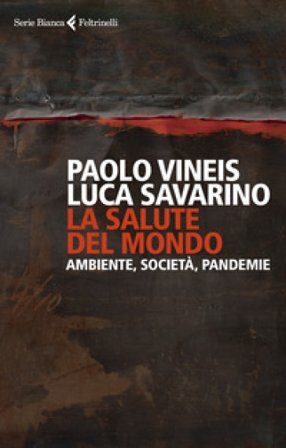 La salute del mondo. Ambiente, società, pandemie Paolo Vineis