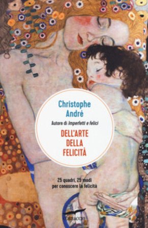 Dell'arte della felicità. 25 quadri, 25 modi per conoscere la felicità Christophe André