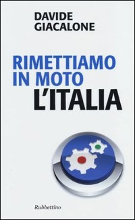 Rimettiamo in moto l'Italia Davide Giacalone