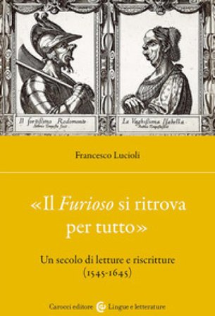 «Il Furioso si ritrova per tutto». Un secolo di letture e riscritture (1515-1645) Francesco Lucioli
