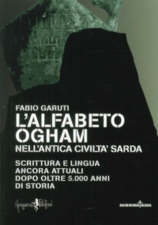 L'alfabeto ogham nell'antica civiltà sarda. Scrittura e lingua ancora attuali dopo oltre 5.000 anni di storia Fabio Garuti