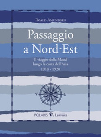 Passaggio a Nord-Est. Il viaggio della Maud lungo la costa dell'Asia. 1918-1920 Roald Amundsen