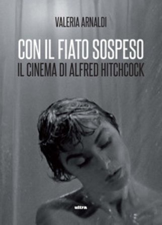 Con il fiato sospeso. Il cinema di Alfred Hitchcock Valeria Arnaldi