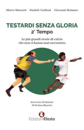 Testardi senza gloria. Le più grandi storie di calcio che non vi hanno mai raccontato. 2° tempo Marco Muscarà