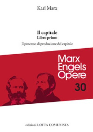 Opere complete. Vol. 30: Il Capitale. Libro primo. Il processo di produzione del capitale Karl Marx