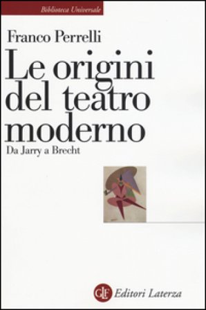 Le origini del teatro moderno. Da Jarry a Brecht Franco Perrelli