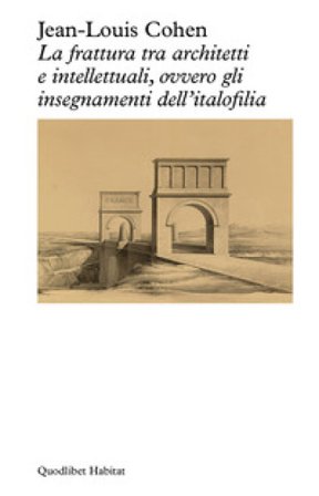 La frattura tra architetti e intellettuali, ovvero gli insegnamenti dell'italofilia Jean-Louis Cohen