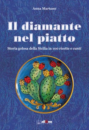 Il diamante nel piatto. Storia golosa della Sicilia in 100 ricette e cunti Anna Martano