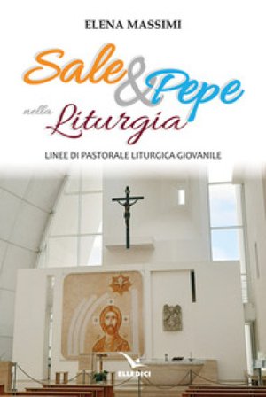 Sale e pepe nella liturgia. Linee di pastorale liturgica giovanile Elena Massimi