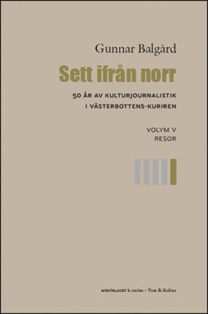 Sett ifrån norr : 50 år av kulturjournalistik i Västerbotten-Kuriren. Volym 5, Resor - Bok av Gunnar Balgård - Danskt band