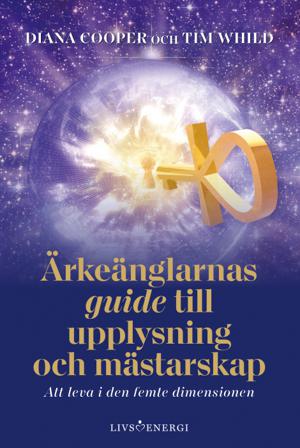 Ärkeänglarnas guide till upplysning och mästarskap : att leva i den femte dimensionen - Bok av Diana Cooper & Tim Whild - Kartonnage