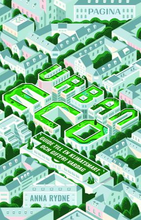 Urban Eco : guide till en klimatsmart och giftfri vardag - Bok av Anna Rydne - Inbunden