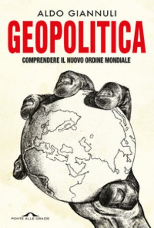 Geopolitica. Comprendere il nuovo ordine mondiale Aldo Giannuli