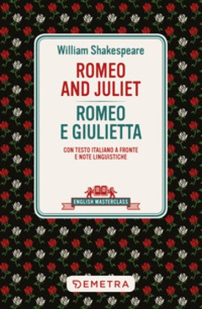 Romeo and Juliet-Romeo e Giulietta. Testo italiano a fronte e note linguistiche William Shakespeare
