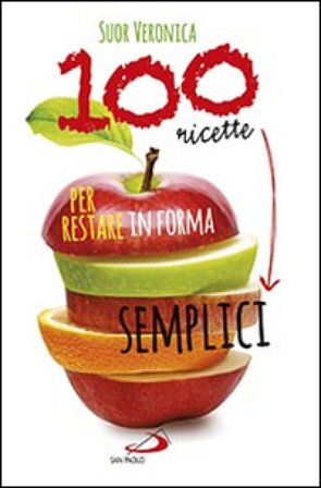100 ricette semplici per restare in forma Veronica (suor)