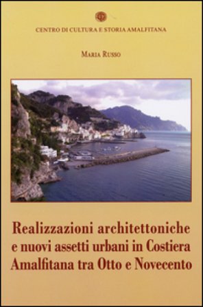Realizzazioni architettoniche e nuovi assetti urbani in costiera Amalfitana tra Otto e Novecento Maria Russo