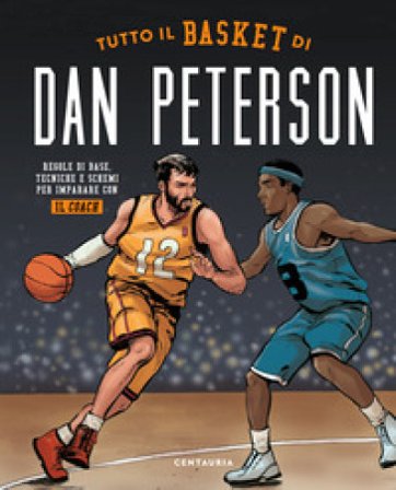 Tutto il basket di Dan Peterson. Regole di base, tecniche e schemi per imparare con il coach Dan Peterson