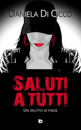Saluti a tutti. Un delitto di paese. Nuova ediz. Daniela Di Cicco