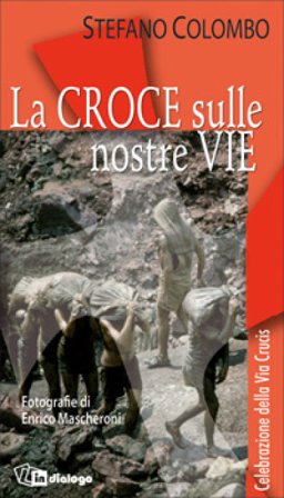 La croce sulle nostre vie. Celebrazione della via crucis Stefano Colombo
