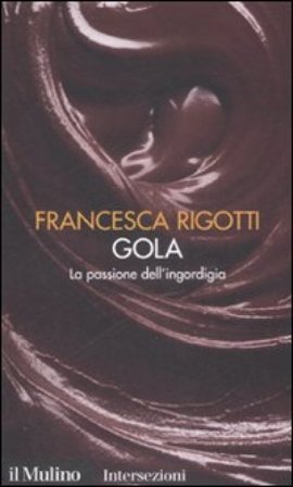 Gola. La passione dell'ingordigia. I 7 vizi capitali Francesca Rigotti