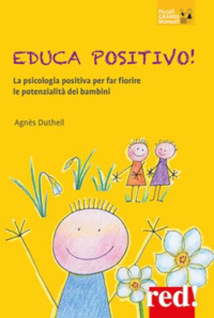 Educa positivo! La psicologia positiva per far fiorire le potenzialità dei bambini Agnès Dutheil